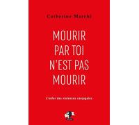Mourir par toi n'est pas mourir Pour en finir avec l'enfer des violences conjugales - Catherine Marchi - Seramis - broché - Essai