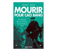 Mourir Pour Cao Bang - Le Drame De La Route Coloniale N°4