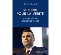 Mourir pour la vérité Sur les pas de Charlie Kirk - Corentin Dugast - Via Romana - broché - Essai
