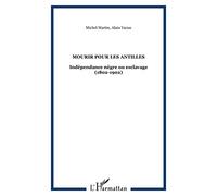 Mourir pour les Antilles - Indépendance nègre ou esclavage (1802-1902) - Michel Martin - Caribeennes - Livre