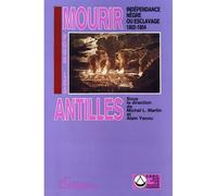 Mourir pour les Antilles - Indépendance nègre ou esclavage (1802-1902) - Michel Martin - Caribeennes - Livre