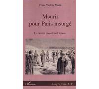 Mourir Pour Paris Insurgé - Le Destin Du Colonel Rossel