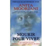 Mourir pour vivre : D'une expérience de mort imminente à la complète guérison du cancer