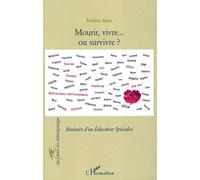 Mourir, Vivre - Ou Survivre ? - Itinéraire D'un Educateur Spécialisé