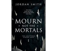 Mourn Not the Mortals: Book One of the Shattered Sphere Saga