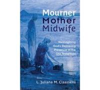 Mourner, Mother, Midwife: Reimagining God'S Delivering Presence In The Old Testament (Paperback) L Juliana M Claassens, (Auteur)
