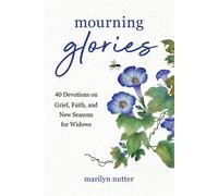 Mourning Glories 40 Devotions on Grief, Faith, and New Seasons for Widows - Marilyn Nutter - Our Daily Bread Publishing - ebook (ePub) - Livre