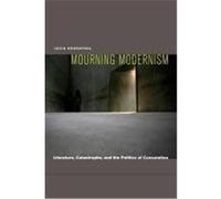 Mourning Modernism: Literature, Catastrophe, and the Politics of Consolation Rosenthal, Lecia (Auteur)