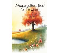 Mouse gathers food for the winter: Mouse is a tiny mouse who needs to find food for the winter