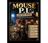 MOUSE P.I FOR HIRE HOUSE COMPLETE OFFICIAL GAME GUIDE: Step-by-Step Walkthroughs: From the Kitchen Crumbs to the Attic Mystery