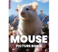 Mouse Picture Book: Explore The Tiny World Of Mice Through 100 Charming Photographs