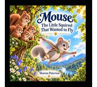 Mouse: The Little Squirrel That Wanted To Fly