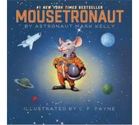 Mousetronaut Based on a Partially True Story by Mark Kelly & Illustrated by C F Payne Mark Kelly Illustrated by C F Payne (Auteur)