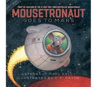 Mousetronaut Goes to Mars by Mark Kelly & Illustrated by C F Payne Mark Kelly Illustrated by C F Payne (Auteur)