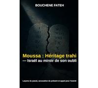 Moussa : Héritage trahi - Israël au miroir de son oubli: Leçons du passé, accusation du présent et appel pour l’avenir