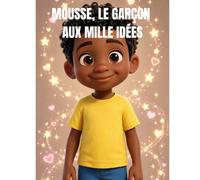 MOUSSE, LE GARÇON AUX MILLE IDÉES: Une histoire touchante sur l’énergie, les émotions, l’amitié et la confiance en soi.