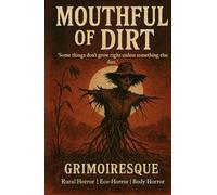 Mouthful of Dirt: “Some things don’t grow right unless something else dies.”