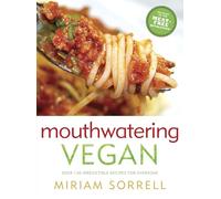 Mouthwatering Vegan: Over 130 Irresistible Recipes for Everyone: A Cookbook
