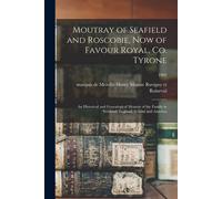 Moutray Of Seafield And Roscobie, Now Of Favour Royal, Co. Tyrone: An Historical And Genealogical Memoir Of The Family In Scotland, England, Ireland A