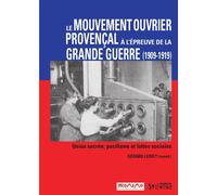 Mouvement ouvrier provencal a l'epreuve de la grande guerre Union sacrée, pacifisme et luttes sociales - Leidet gerard - Syllepse Eds - broché - Etude