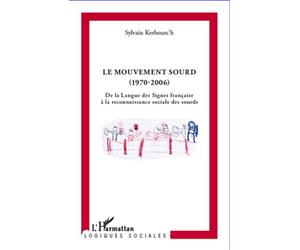 Mouvement sourd (1970-2006) De la Langue des Signes française à la reconnaissance sociale des sourds - Sylvain Kerbourc'h - L'harmattan - broché - Etude