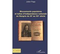 Mouvements populaires et luttes d'indépendance nationale en Hongrie du XIe au XXe siècle - Julien Papp - L'harmattan - broché - Essai