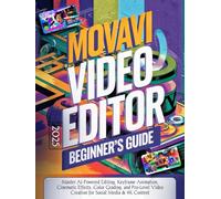 Movavi Video Editor 2025 Beginner’s Guide (Colored): Master AI-Powered Editing, Keyframe Animation, Cinematic Effects, Color Grading, and Pro-Level Video Creation for Social Media & 4K Content