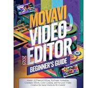 Movavi Video Editor 2025 Beginner’s Guide (Colored): Master AI-Powered Editing, Keyframe Animation, Cinematic Effects, Color Grading, and Pro-Level Video Creation for Social Media & 4K Content