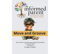 Move and Groove: How to Foster Your child's Early Physical Development in Your Own Home