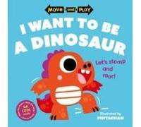 Move And Play: I Want To Be A Dinosaur