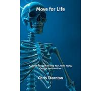 Move for Life: A Gentle Blueprint to Keep Your Joints Young, Flexible, and Pain-Free