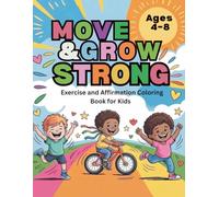Move & Grow Strong: Fun Movement Activities and Confidence-Building Affirmations to Help Kids Develop Healthy Exercise Habits (Ages 4-8)