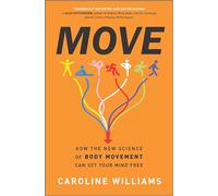 Move: How the New Science of Body Movement Can Set Your Mind Free - A Sunday Times Shortlisted Psychology of Brain Health