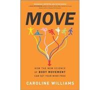 Move How the New Science of Body Movement Can Set Your Mind Free by Caroline Williams Caroline Williams (Auteur)