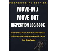 Move-In / Move-Out Inspection Log Book: Comprehensive Rental Property Condition Report, Walkthrough Checklist & Security Deposit Tracker for Landlords