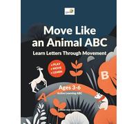Move Like an Animal ABC: Active Learning Alphabet for Kids Ages 3-6: Fun Movement Activietes for Focus, Coordination and Early Learning