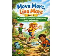 Move More, Live More: Fun Games, Simple Challenges, and Everyday Adventures to Get Kids Off Screens