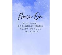 Move On: A Journal for Single Moms Ready to Love Life Again