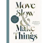 Move Slow and Make Things: Pursuing the Delightfully Fulfilling Creative Life