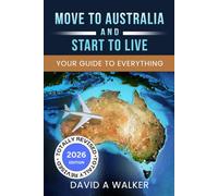 MOVE TO AUSTRALIA - AND START TO LIVE: YOUR GUIDE TO EVERYTHING
