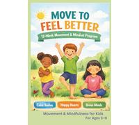 Move to Feel Better: A 12-Week Kids Movement & Mindset Program to Support Big Feelings, Strong Bodies, and Healthy Minds (Ages 5-9)
