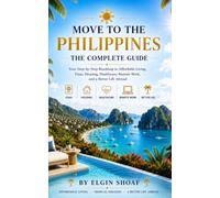Move to the Philippines: The Complete Guide Your Step-by-Step Roadmap to Affordable Living, Visas, Housing, Healthcare, Remote Work, and a Better Life Abroad
