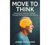 Move to Think: Enhancing Cognitive Function Through Physical Activity for Seniors