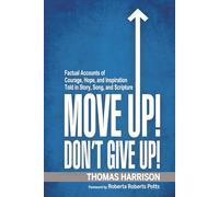 Move Up! Don't Give Up!: Factual Accounts of Courage, Hope, and Inspiration Told in Story, Song, and Scripture