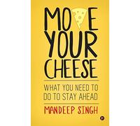 Move Your Cheese: What You Need to Do To Stay Ahead