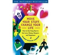 Move Your Stuff, Change Your Life: How to Use Feng Shui to Get Love, Money, Respect and Happiness
