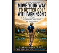 Move Your Way To Better Golf With Parkinson’s: The Parkinson’s Golf Movement System for Safer Swings, Better Balance, and More Confidence