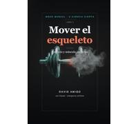 Mover el esqueleto: Ejercicio y músculo sin mitos: lo poco que de verdad te hace fuerte y te mantiene sano