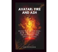 MOVIE GUIDE ON AVATAR: FIRE AND ASH: From Water to Fire: How Fire and Ash Transforms the Avatar Saga