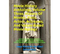 Movie History Anthology, Volume Three, History Of Movies, Plots, Actors, Actresses, And Values-Based Movie Ratings: Quintessential History, Education, ... Movies Based On World-Enhancing Moral Values